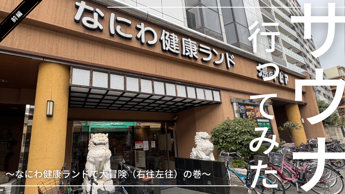 サウナ行ってみた ～なにわ健康ランドで大冒険（右往左往）の巻～ 前編